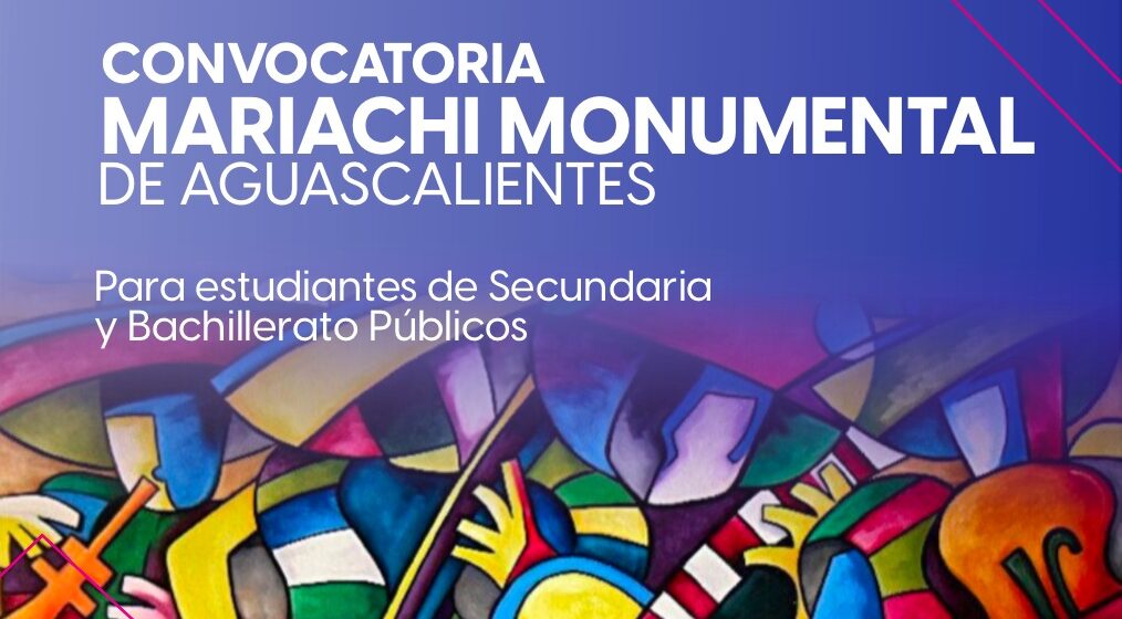 LLAMAN A JÓVENES DE SECUNDARIAS Y BACHILLERATOS A FORMAR PARTE DEL MARIACHI MONUMENTAL DE AGUASCALIENTES